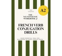 DELF A2 No-Nonsense Workbook of French Verb Conjugation Drills: A Practical Workbook for Complete Verb Mastery