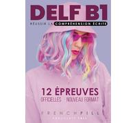 DELF B1 réussir la compréhension écrite: 12 épreuves officielles
