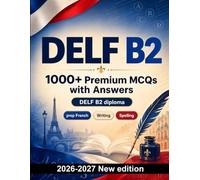 DELF B2 : 1000 MCQ with Answers: Master complex sentences, connectors, argumentative writing, formal register, spelling and punctuation through focused exam revision