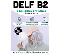 DELF B2 - 9 examens officiels: 9 épreuves DELF B2, corrections et transcriptions, vidéos et conseils