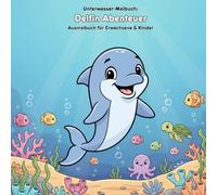 Delfin Abenteuer: Geschichte & Malbuch: Für Erwachsene & Kinder | 36 Ausmalbilder | 21.59 x 21.59 cm | Große Motive für kleine Künstler: Ein freundlicher Delfin entdeckt die Unterwasserwelt