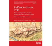 Delfinato e Savoia, 1708: Storia e archeologia militare della prima campagna alpina per la successione di Spagna: 3289