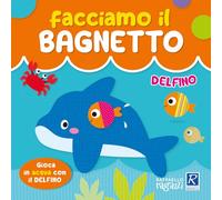 Delfino. Facciamo il bagnetto. Ediz. a colori