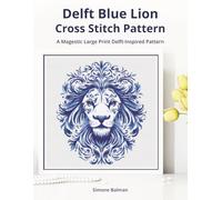 Delft Blue Lion Cross-Stitch Pattern: A Large Print Delft-Inspired Pattern for Animal Lovers: 2