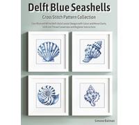 Delft Blue Seashells Cross Stitch Pattern Collection: Four Blue and White Delft-Style Coastal Designs with Colour and Mono Charts, 14-Brand Thread Conversion and Beginner Instructions