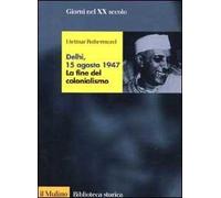 Delhi, 15 agosto 1947. La fine del colonialismo