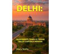 DELHI: MONUMENTI, TEMPLI E TESORI DELLA CAPITALE INDIANA