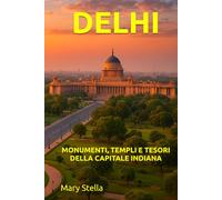 DELHI: MONUMENTI, TEMPLI E TESORI DELLA CAPITALE INDIANA