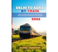 Delhi to Agra by Train 2026: Scenic Journeys, Day Trips, Smart Planning and Money-Saving Tips with Routes and Travel Advice