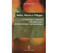 Delia, Marta e Filippo. Schizofrenia e sindromi sub-apofaniche. Fenomenologia e psicopatologia