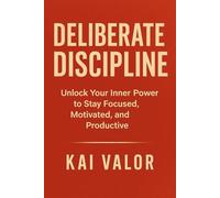 Deliberate Discipline: Unlock Your Inner Power to Stay Focused, Motivated, and Productive