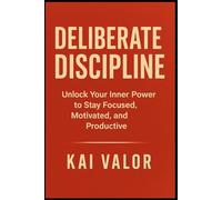 Deliberate Discipline: Unlock Your Inner Power to Stay Focused, Motivated, and Productive