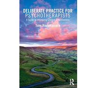 Deliberate Practice for Psychotherapists: A Guide to Improving Clinical Effectiveness