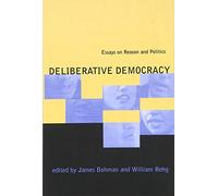 Deliberative Democracy: Essays on Reason and Politics