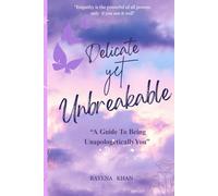 Delicate Yet Unbreakable: A Guide to Being Unapologetically You