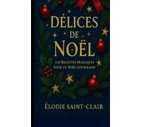 Délices de Noël: 120 recettes magiques pour un noël gourmand