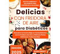 Delicias para Diabéticos con Freidora de Aire: Recetas Sabrosas y Saludables para Controlar la Glucemia: Descubre la Cocina Baja en Carbohidratos con la Freidora de Aire