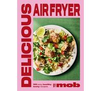 Delicious Air Fryer by Mob: 100 tasty and healthy recipes to transform your cooking and make dinner time easy