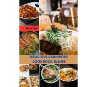 DELICIOUS CARNIVORE COOKBOOK DISHES: Complete Easy Recipes High-Protein Meals Plan With Low Carb And Meat-Based Diet To Achieve Better Health