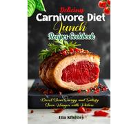 Delicious Carnivore Diet Lunch Recipes Cookbook: Boost Your Energy and Satisfy Your Hunger with Picture