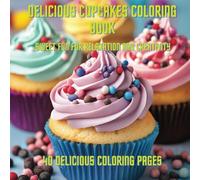 Delicious Cupcakes Coloring Book Sweet Fun for Relaxation and Creativity: For adults and teens, stress relief, captivating, bold and easy design, ... pages for colonist and food enthusiast.