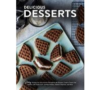 Delicious Desserts: Baking Recipes for Tasty Sweets Throughout the Seasons; Creative Treats Like Parfaits with Fresh Fruits, Autumn Muffins, Summer Popsicles, and More