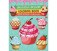 Delicious Desserts Coloring Book: A Delightful Collection of Dessert Designs for Kids (Pancakes, Cupcakes, Ice Cream, Fruits and More)