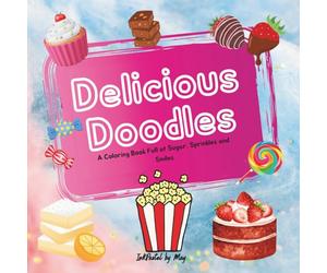 Delicious Doodles: A coloring book Full of Sugar, Sprinkles and Smiles