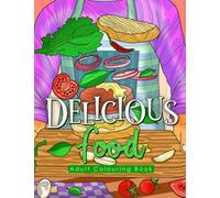 Delicious Food Adult Colouring Book:: 50 Beautiful Designs For Relaxation & Stress Relieve. The book features, Breakfast, Lunch, Deserts, Drinks and ... Loved One! (Adult Coloring Book Large Print)