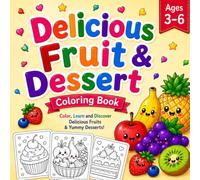 Delicious Fruit and Dessert Coloring Book for 3-6 years old: Color, learn and Discover Delicious Fruits and Yummy Desserts