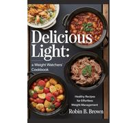 DELICIOUS LIGHT: A WEIGHT WATCHERS COOKBOOK: Healthy Recipes for Effortless weight Management