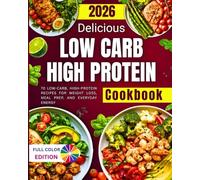 Delicious Low Carb High Protein Cookbook: 70 Low-Carb, High-Protein Recipes for Weight Loss, Meal Prep, and Everyday Energy
