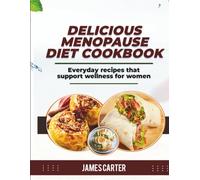 DELICIOUS MENOPAUSE DIET COOKBOOK: Everyday recipes that support wellness for women