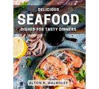 Delicious Seafood Dishes for Tasty Dinners: Savor the Flavors: Delectable Seafood Recipes for Memorable Meals.