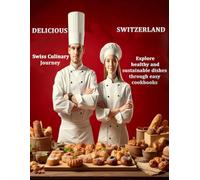 DELICIOUS SWITZERLAND Swiss Culinary Journey Explore healthy and sustainable dishes through easy cookbooks