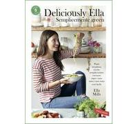 Deliciously Ella. Semplicemente green. Piatti strepitosi, ricette semplicissime: cucinare super sano non è mai stato così facile
