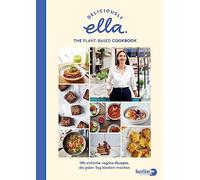 Deliciously Ella. The Plant-Based Cookbook: 100 einfache vegane Rezepte, die jeden Tag köstlich machen