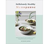 Deliciously Healthy Menopause: Food and Recipes for Optimal Health Throughout Perimenopause and Menopause