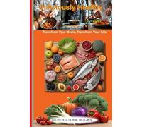 Deliciously Healthy: Transform Your Meals, Transform Your Life