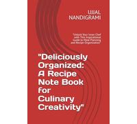 Deliciously Organized: A Perfect Recipe Notebook to Ignite Your Culinary Creativity!: "Unlock Your Inner Chef with This Inspirational Guide to Meal Planning and Recipe Organization"