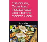 "Deliciously Organized: [Recipe Note Book] for the Modern Cook"