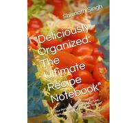 "Deliciously Organized: The Ultimate Recipe Notebook": "Your Personalized Cookbook to Save, Store, and Simplify Every Dish You Love"
