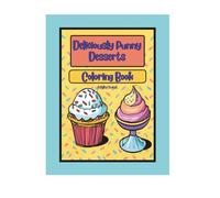 Deliciously Punny Desserts: A Cute and Funny Dessert-Themed Coloring Book with Positive Affirmations, Food Puns, and Sweet Treats for Kids, Girls, and Adults