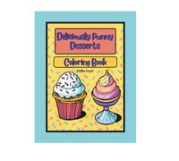 Deliciously Punny Desserts: A Cute and Funny Dessert-Themed Coloring Book with Positive Affirmations, Food Puns, and Sweet Treats for Kids, Girls, and Adults