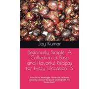 Deliciously Simple: A Collection of Easy and Flavorful Recipes for Every Occasion" S: From Quick Weeknight Dinners to Decadent Desserts, Discover the Joy of Cooking with This Recipe Book"