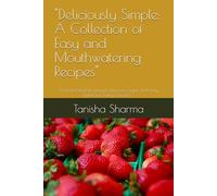 "Deliciously Simple: A Collection of Easy and Mouthwatering Recipes": "From Breakfast to Desserts, Discover Quick and Tasty Dishes for Every Occasion"