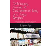 "Deliciously Simple: A Collection of Easy and Tasty Recipes": "Discover the Joy of Cooking with Quick and Flavorful Dishes for Every Occasion"