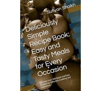 Deliciously Simple Recipe Book: Easy and Tasty Meals for Every Occasion: Discover over 100 Quick and Easy Recipes for Effortless Cooking and Enjoyment