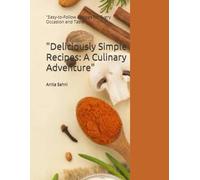 "Deliciously Simple Recipes: A Culinary Adventure": "Easy-to-Follow Recipes for Every Occasion and Taste"