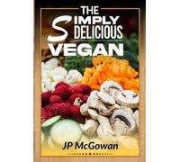Deliciously Simple Vegan: 120 Easy Vegan Recipes for Everyday